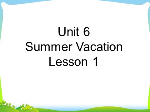 六年级下册英语(SL版)Unit 6 Summer Vacation Lesson 1 课件 2第1页