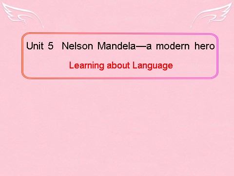 高中英语必修一（人教版）Unit 5《Nelson Mandela-a modern hero》Learning about Language课件 新人教版必修1第1页