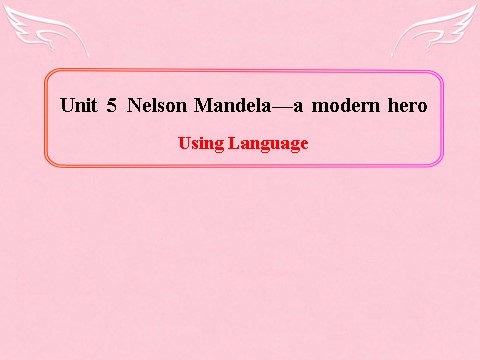 高中英语必修一（人教版）Unit 5《Nelson Mandela-a modern hero》Using Language课件 新人教版必修1第1页