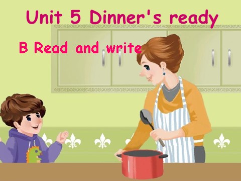 四年级上册英语(PEP版)Unit5 dinners ready B read and write第1页