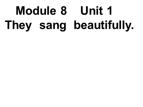 四年级下册英语（外研版三起点）原创Module8 Unit1 They sang beautifullyppt课件第1页
