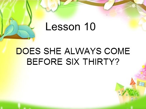 五年级上册英语（科普版）Lesson 10 DOES SHE ALWAYS COME BEFORE SIX  THIRTY 课件2第1页