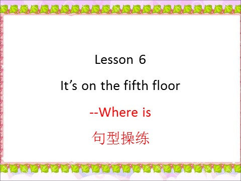 六年级上册英语（科普版）Lesson 6 It's on the fifth floor--Where is 句型操练第1页