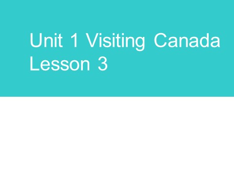 六年级下册英语(SL版)Unit 1 Visiting Canada Lesson 3 课件1第1页