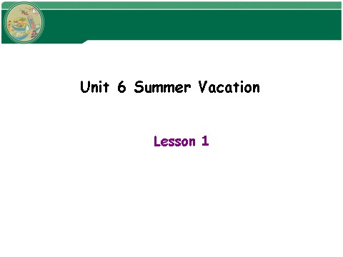 六年级下册英语(SL版)Unit 6 Summer Vacation Lesson 1 课件 1第1页