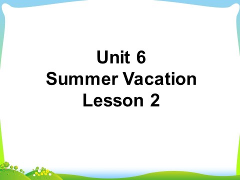 六年级下册英语(SL版)Unit 6 Summer Vacation Lesson 2 课件 1第1页