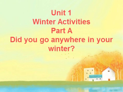 六年级下册英语（闽教版）Unit 1 Winter Activies Part A Did you do go anywhere in winter 句型操练第1页